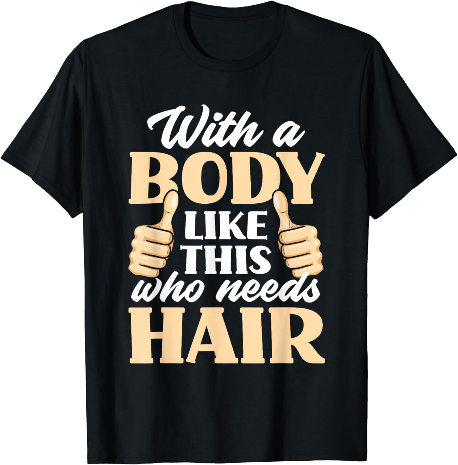 With A Body Like This Who Needs Hair? Funny Bald Head T-Shirt - Walmart.com