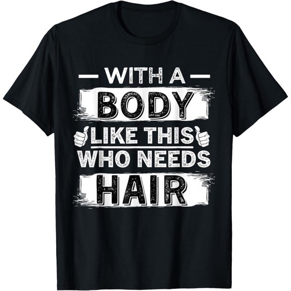 With A Body Like This Who Needs Hair Funny Bald Men T-Shirt