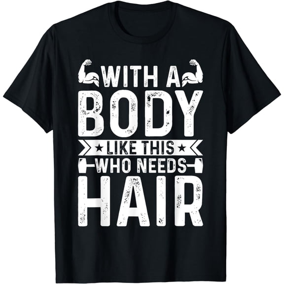 With A Body Like This Who Needs Hair Funny Balding Dad T-Shirt