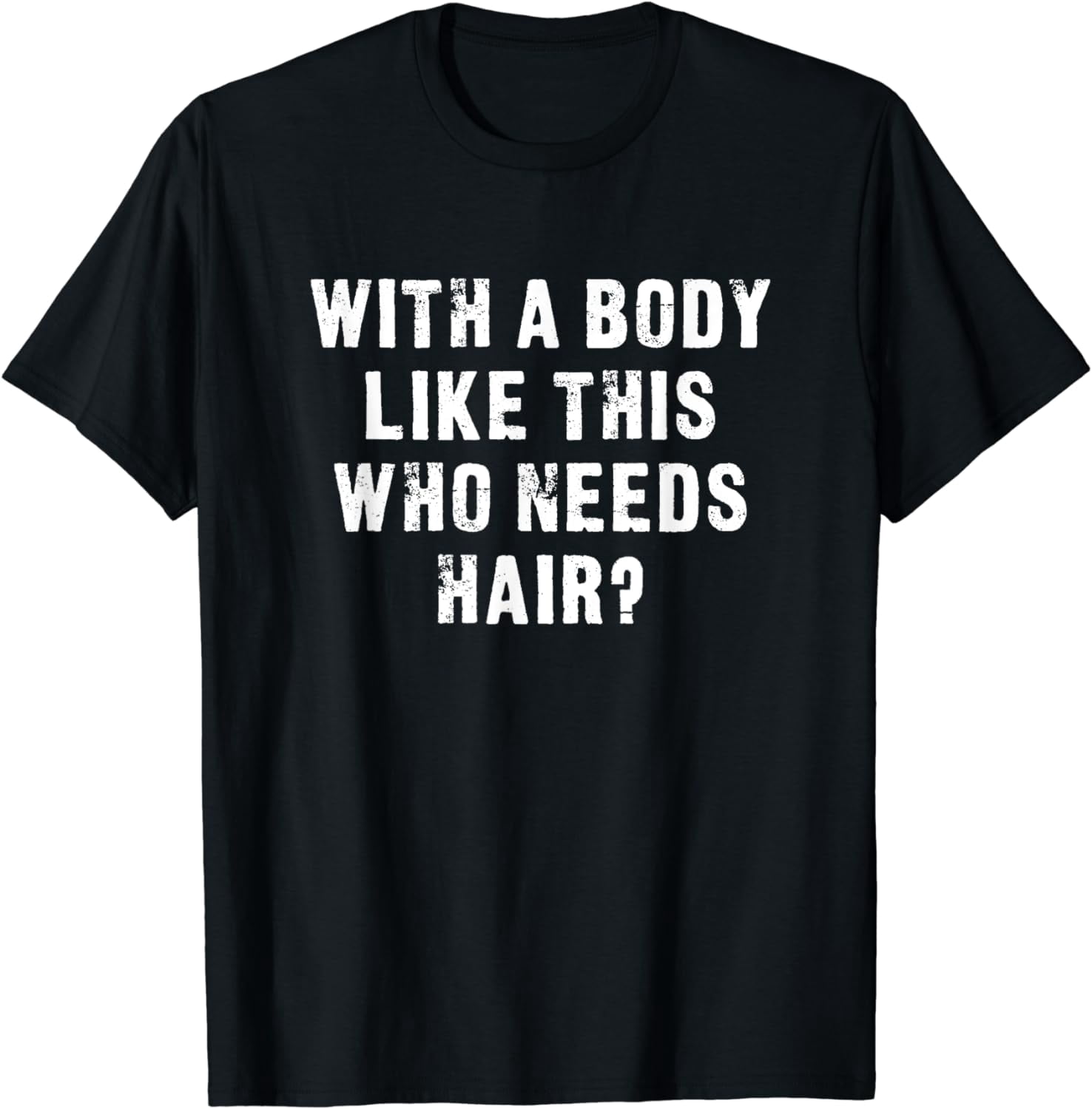 With A Body Like This Who Needs Hair Funny T-Shirt - Walmart.com