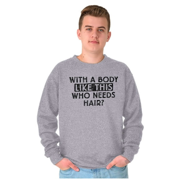 With A Body Like This Who Needs Hair Men's Big & Tall Crewneck Sweatshirt Brisco Brands 5X