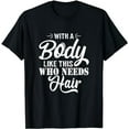 thumbnail image 1 of With A Body Like This Who Needs Hair Sarcastic Bald Man T-Shirt, 1 of 5
