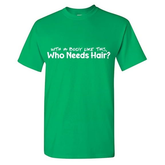 With A Body Like This, Who Needs Hair? Sarcastic Humor Graphic Tees Gift For Mens Novelty Funny T Shirt