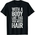 thumbnail image 1 of With A Body Like This Who Needs Hair T-Shirt Bald Man Shirt T-Shirt, 1 of 4