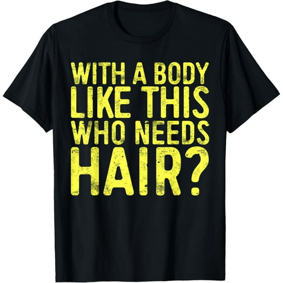 With A Body Like This Who Needs Hair T-Shirt Bald Men Shirt T-Shirt