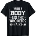 thumbnail image 1 of With A Body Like This Who Needs Hair? T-Shirt, 1 of 4