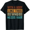thumbnail image 1 of With A Body Like This Who Needs Hair T-Shirt, 1 of 4