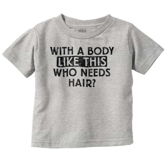 With A Body Like This Who Needs Hair Youth T Shirt Tee Boys Infant Toddler Brisco Brands 24M