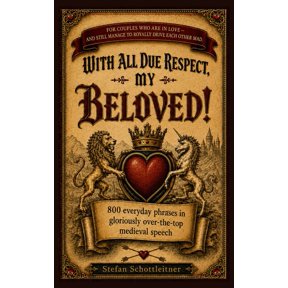With All Due Respect, My Beloved!: 800 Everyday Phrases in Gloriously Over-The-Top Medieval Speech, (Paperback)