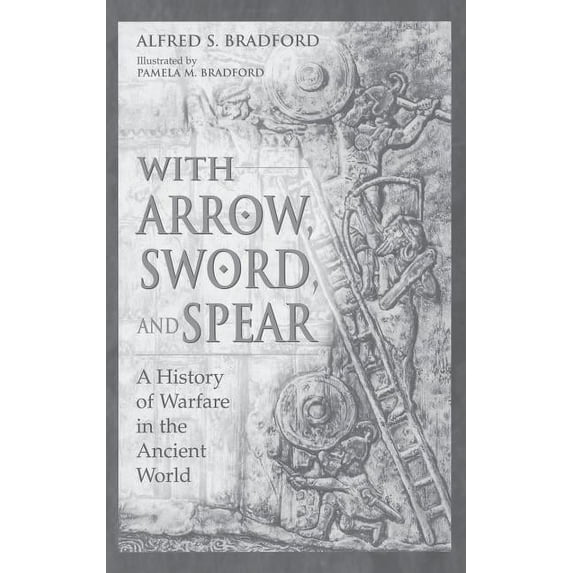 With Arrow, Sword, and Spear: A History of Warfare in the Ancient World, (Hardcover)