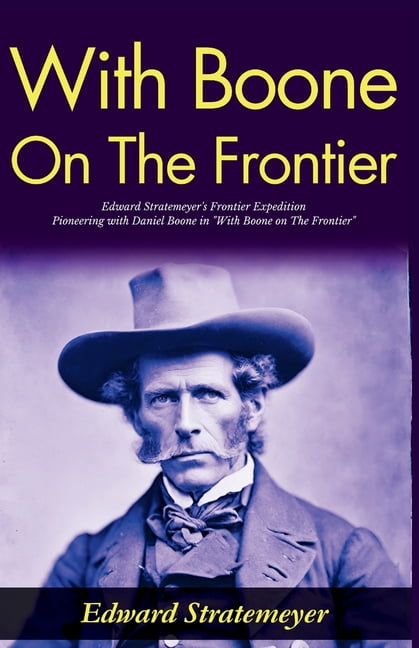 With Boone on The Frontier: Edward Stratemeyer's Frontier Expedition: Pioneering with Daniel Boone in "With Boone on The, (Paperback)
