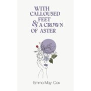 With Calloused Feet & a Crown of Aster, Paperback
