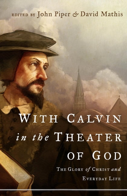 With Calvin in the Theater of God: The Glory of Christ and Everyday Life, (Paperback)