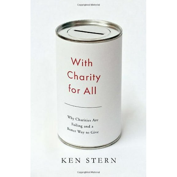 Pre-Owned With Charity for All: Why Charities Are Failing and a Better Way to Give (Hardcover) 038553471X 9780385534710