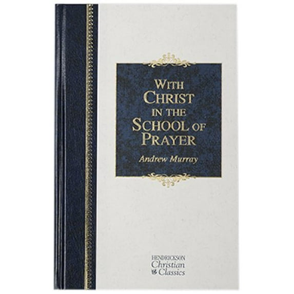 Pre-Owned With Christ in the School of Prayer: Thoughts on Our Training for the Ministry of Intercession (Hendrickson Christian Classics) (Hardcover) 1598562657 9781598562651