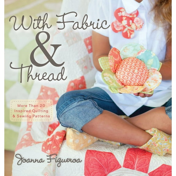 With Fabric &amp; Thread: More Than 20 Inspired Quilting &amp; Sewing Patterns, (Paperback)