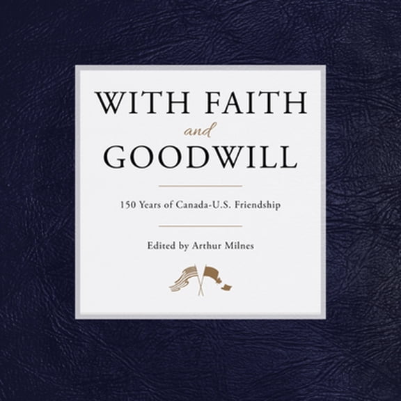 Pre-Owned With Faith and Goodwill: 150 Years of Canada-U.S. Friendship, 9781459738683, 1459738683, Hardcover, Slp edition