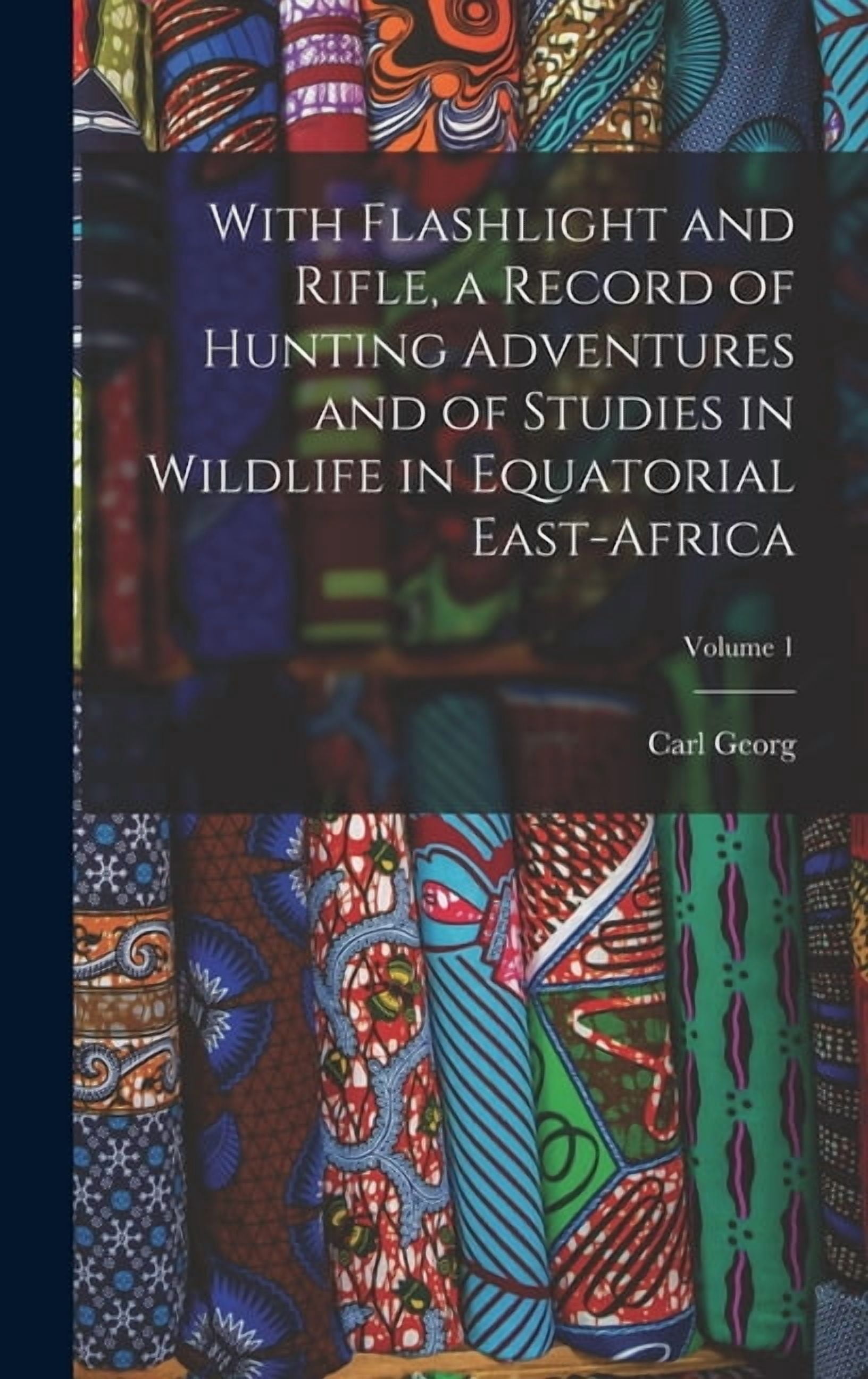 With Flashlight and Rifle, a Record of Hunting Adventures and of Studies in Wildlife in Equatorial East-Africa; Volume 1 (Hardcover)