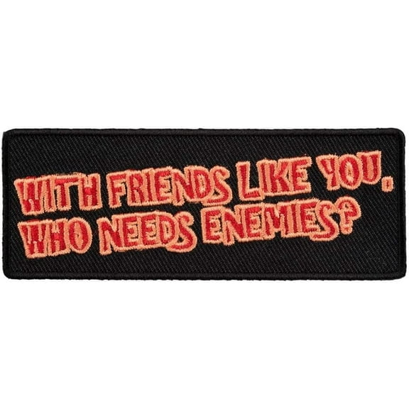 With Friends Like You Who Needs Enemies Patch, Sayings Patches