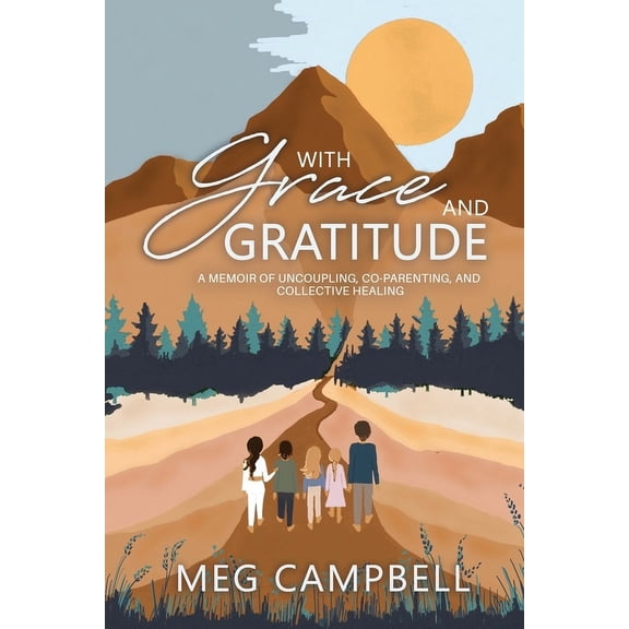 With Grace and Gratitude: A Memoir of Uncoupling, Co-Parenting, and Collective Healing, (Paperback)