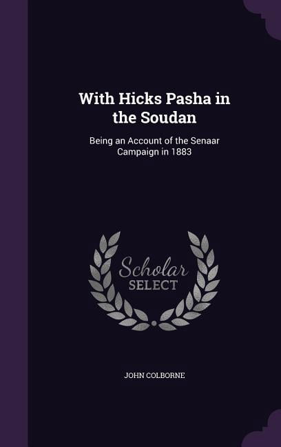 With Hicks Pasha in the Soudan: Being an Account of the Senaar Campaign in 1883 (Hardcover)
