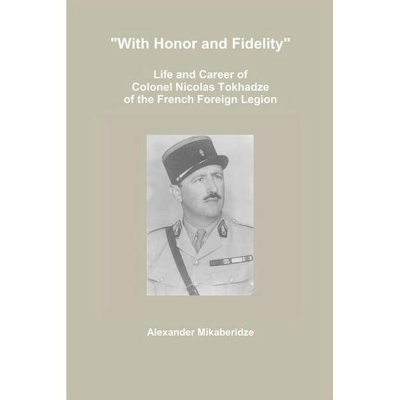 "With Honor and Fidelity": Life and Career of Colonel Nicolas Tokhadze of the French Foreign Legion (Paperback)
