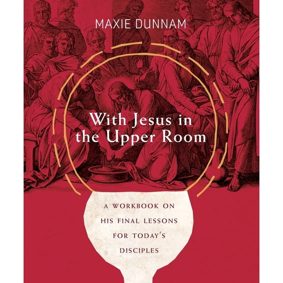 With Jesus in the Upper Room: A Workbook on His Final Lessons for Today's Disciples
