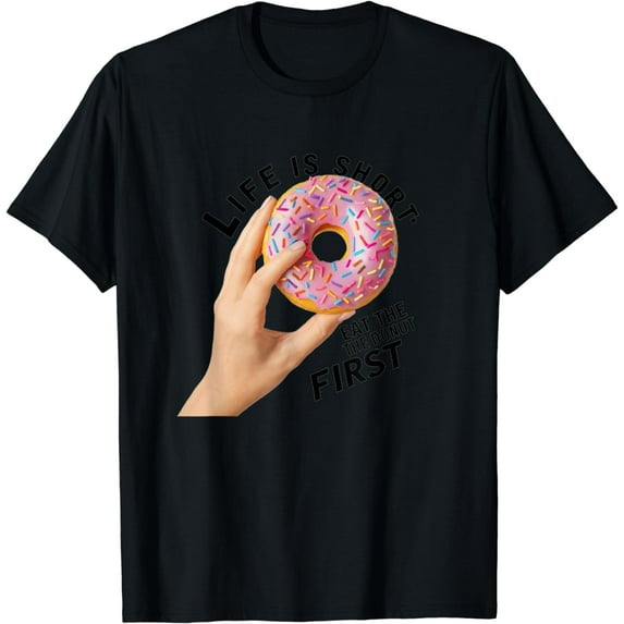 With Life is Short Eat The Donut First T-Shirt