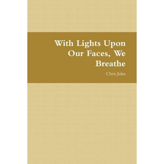 With Lights Upon Our Faces, We Breathe (Paperback)