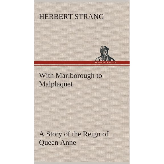 With Marlborough to Malplaquet A Story of the Reign of Queen Anne (Hardcover)
