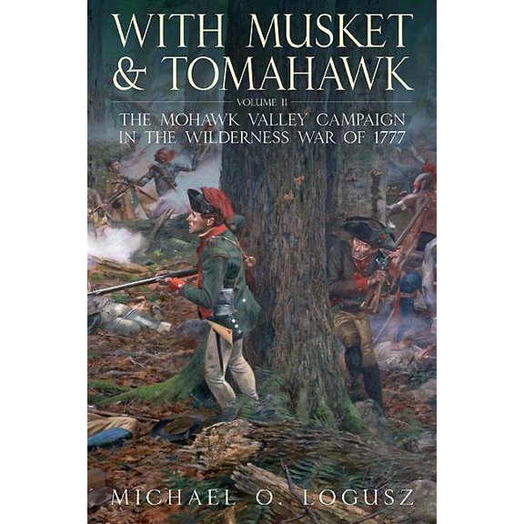 With Musket and Tomahawk: Volume II - The Mohawk Valley Campaign in the Wilderness War of 1777 (Hardcover)