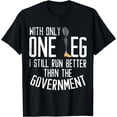 thumbnail image 1 of With Only One Leg I Still Run Better Than The Government T-Shirt, 1 of 4