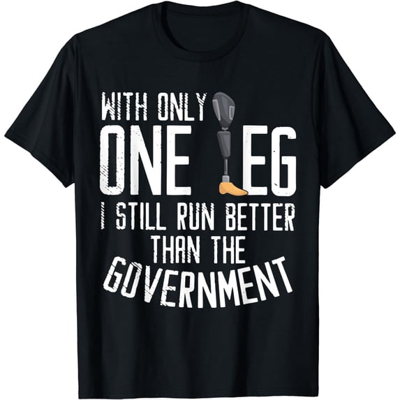 With Only One Leg I Still Run Better Than The Government T-Shirt