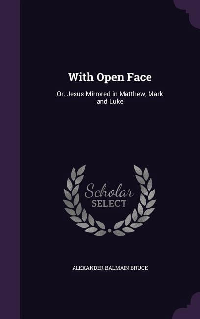 With Open Face: Or, Jesus Mirrored in Matthew, Mark and Luke (Hardcover)