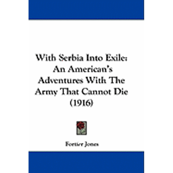 With Serbia Into Exile : An American's Adventures With The Army That Cannot Die (1916) (Paperback)