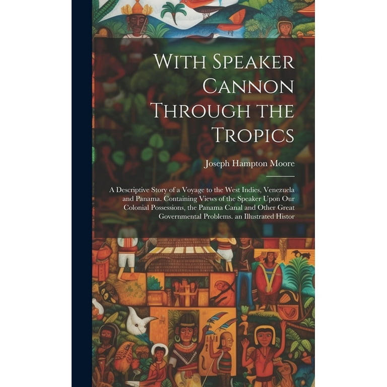 With Speaker Cannon Through the Tropics: A Descriptive Story of a