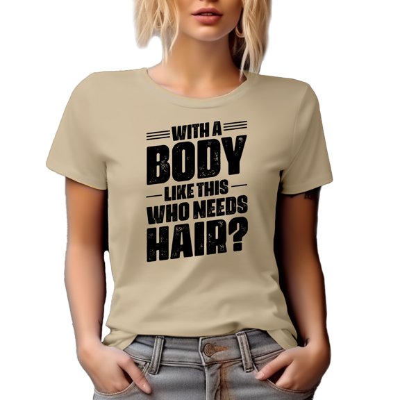With a Body Like This, Who Needs Hair, Proud Bald Person Quote, Tan T-Shirt, Small