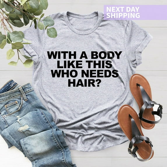 With a Body Like This Who Needs Hair, Shirt for Men, Gift, Husband Gift, T-Shirt, Dad Gift, Mens Shirt, Graphic Tees All Size S-5Xl