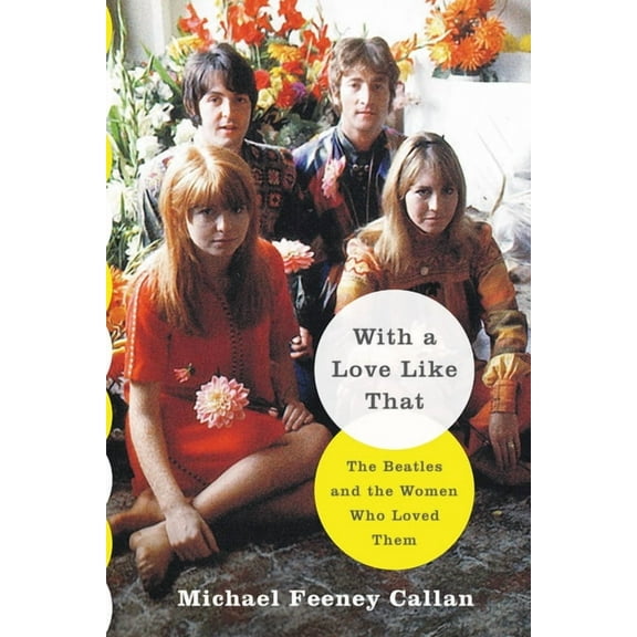 With a Love Like That: The Beatles and the Women Who Loved Them, (Hardcover)