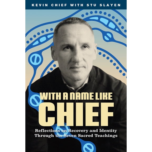 With a Name Like Chief: Reflections on Recovery and Identity Through the Seven Sacred Teachings, (Paperback)