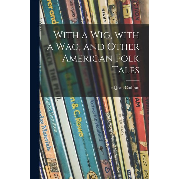 With a Wig, With a Wag, and Other American Folk Tales, (Paperback)