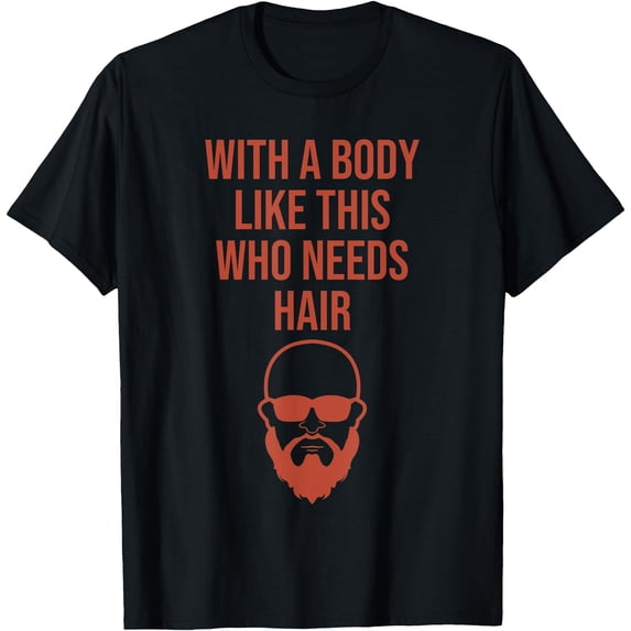 With a body like this that needs hair, funny T-Shirt - Walmart.com