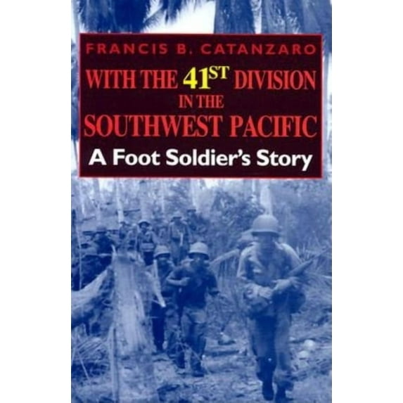 With the 41st Division in the Southwest Pacific: A Foot Soldier's Story, (Hardcover)