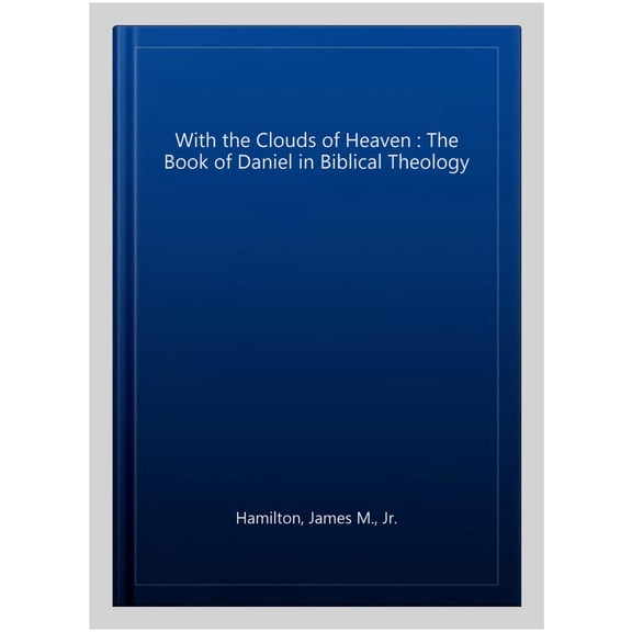 With the Clouds of Heaven : The Book of Daniel in Biblical Theology
