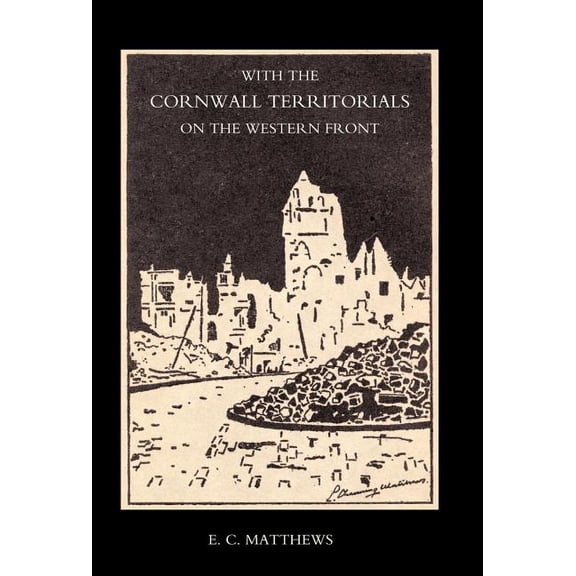 With the Cornwall Territorials on the Western Front Being the History of the Fifth Battalion, Duke of Cornwall's Li, (Hardcover)