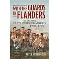 thumbnail image 1 of With the Guards in Flanders : The Diary of Captain Roger Morris, 1793-1795, 1 of 1