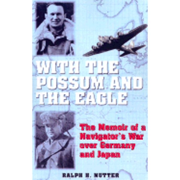 Pre-Owned With the Possum and the Eagle: The Memoir of a Navigator's War Over Germany and Japan (Hardcover) 0891417540 9780891417545