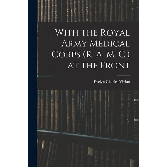 With the Royal Army Medical Corps (R. A. M. C.) at the Front (Paperback)