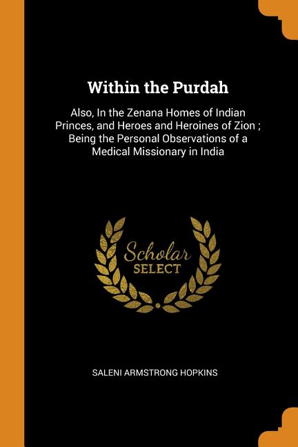 Within the Purdah : Also, in the Zenana Homes of Indian Princes, and Heroes and Heroines of Zion; Being the Personal Observations of a Medical Missionary in India (Paperback)