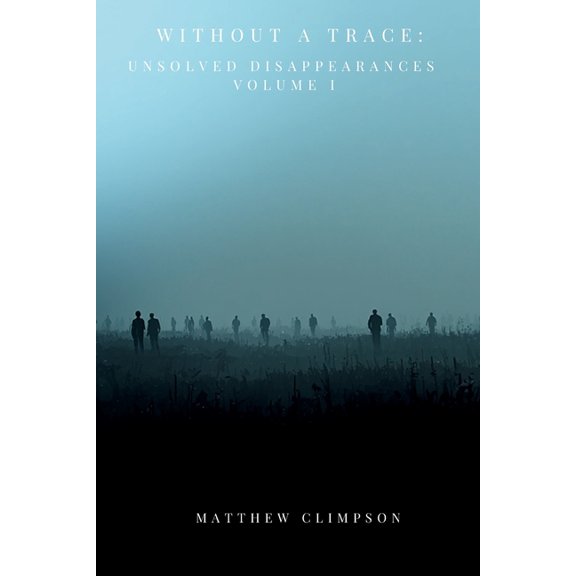 Without A Trace: Unsolved Disappearances Volume I, (Paperback)